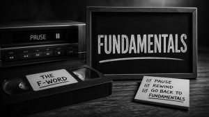 F is for Fundamentals Black and white photo of a vhs, paused radio, and a checklist of pause, rewind, fundamentals